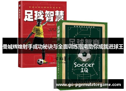 曼城辉煌射手成功秘诀与全面训练指南助你成就进球王