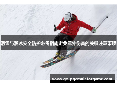滑雪与溜冰安全防护必备指南避免意外伤害的关键注意事项