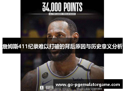 詹姆斯411纪录难以打破的背后原因与历史意义分析