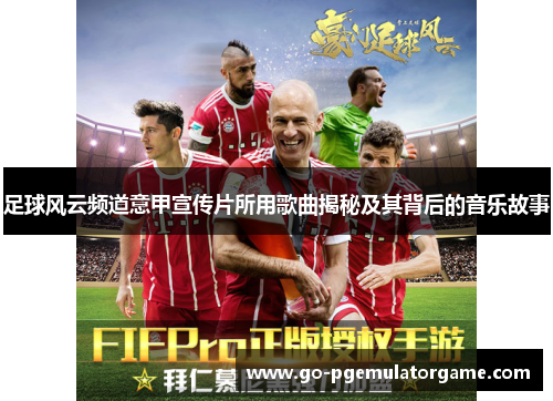 足球风云频道意甲宣传片所用歌曲揭秘及其背后的音乐故事