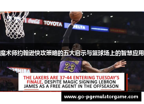 魔术师约翰逊快攻策略的五大启示与篮球场上的智慧应用