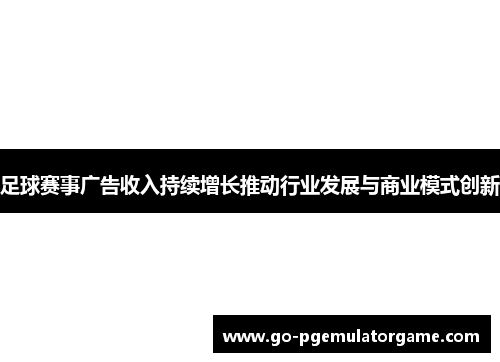 足球赛事广告收入持续增长推动行业发展与商业模式创新