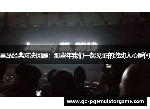 里昂经典对决回顾：那些年我们一起见证的激动人心瞬间