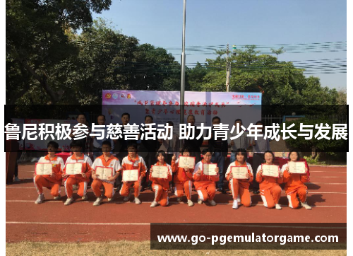 鲁尼积极参与慈善活动 助力青少年成长与发展